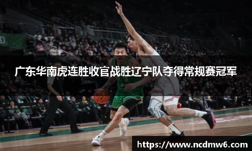 广东华南虎连胜收官战胜辽宁队夺得常规赛冠军