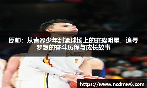 原帅：从青涩少年到篮球场上的璀璨明星，追寻梦想的奋斗历程与成长故事